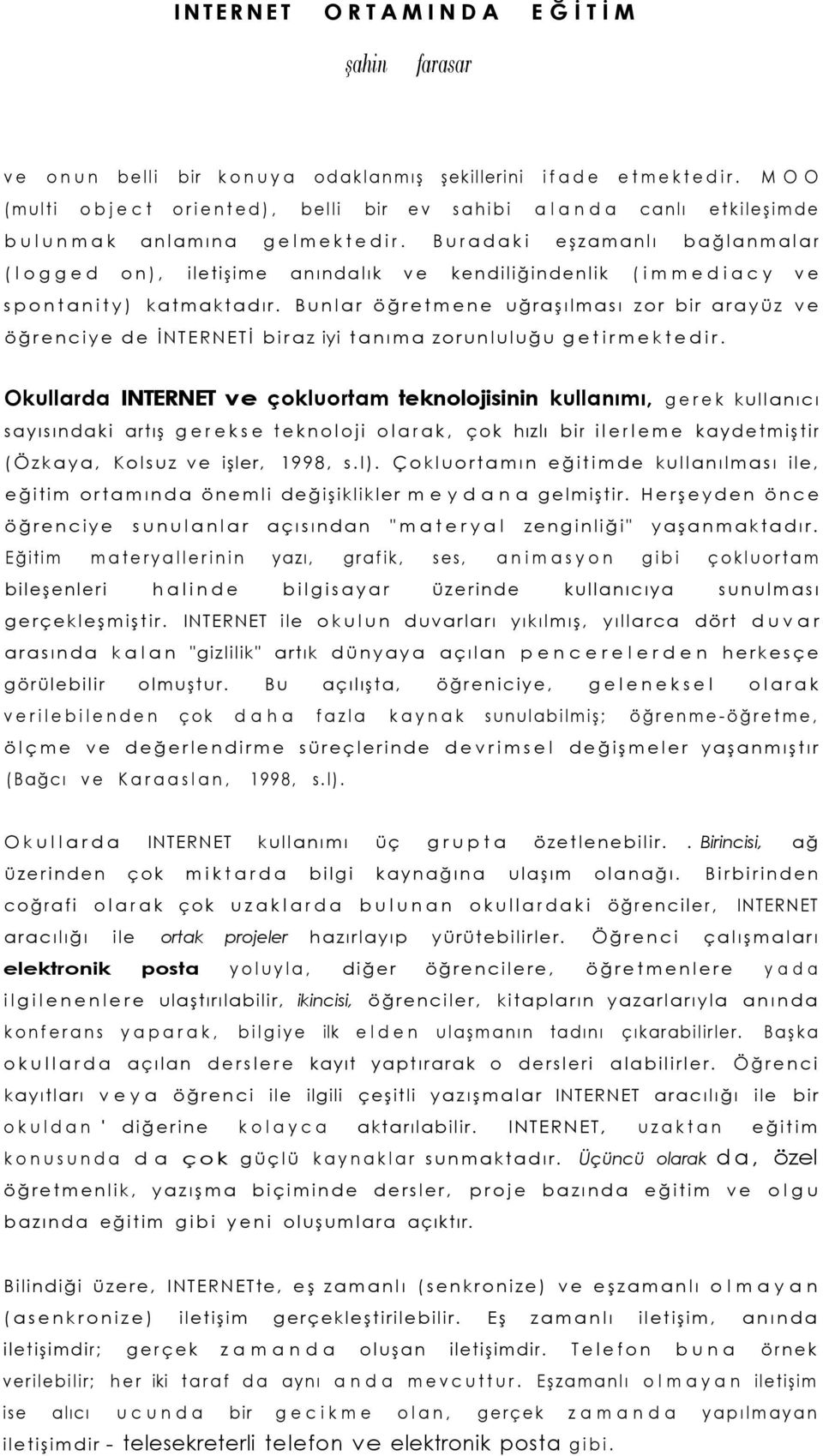 Buradaki eşzamanlı bağlanmalar (logged on), iletişime anındalık ve kendiliğindenlik (immediacy ve spontanity) katmaktadır.