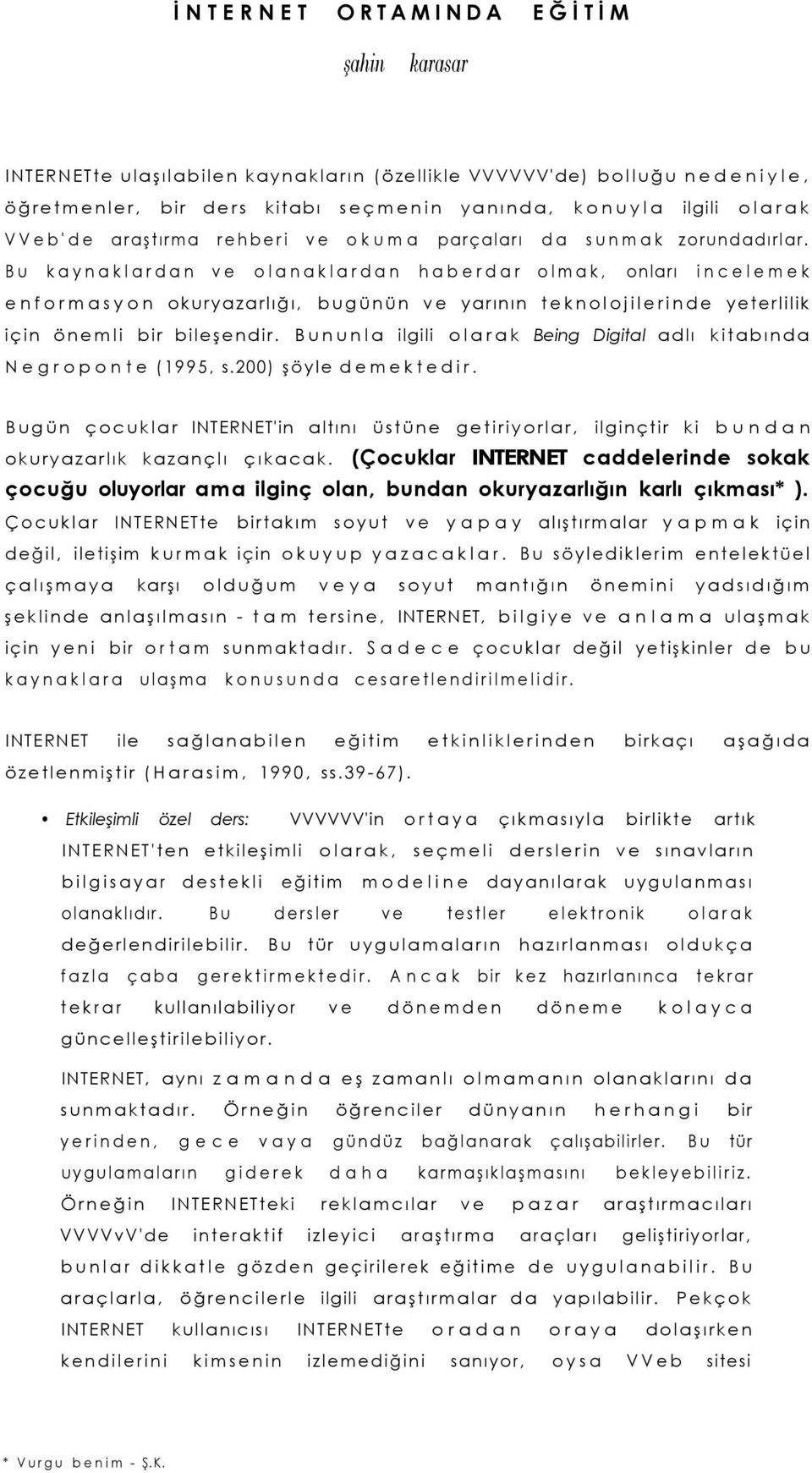 Bu kaynaklardan ve olanaklardan haberdar olmak, onları incelemek enformasyon okuryazarlığı, bugünün ve yarının teknolojilerinde yeterlilik için önemli bir bileşendir.