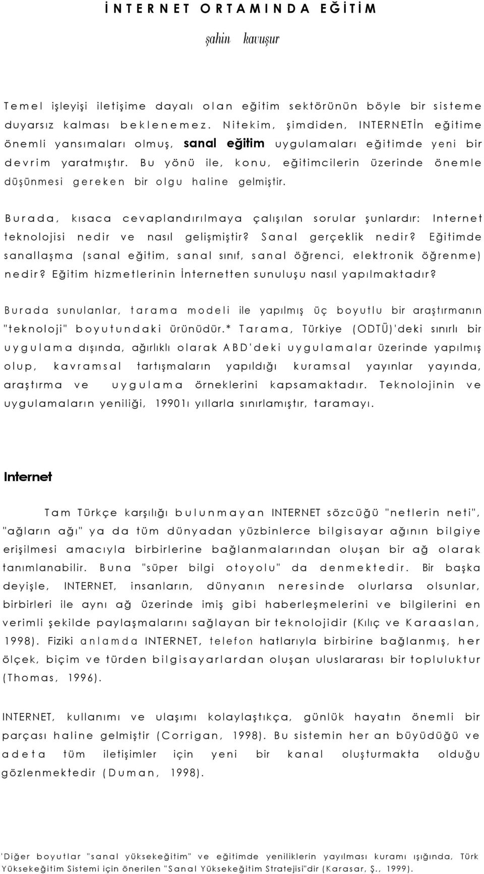 Bu yönü ile, konu, eğitimcilerin üzerinde önemle düşünmesi gereken bir olgu haline gelmiştir.