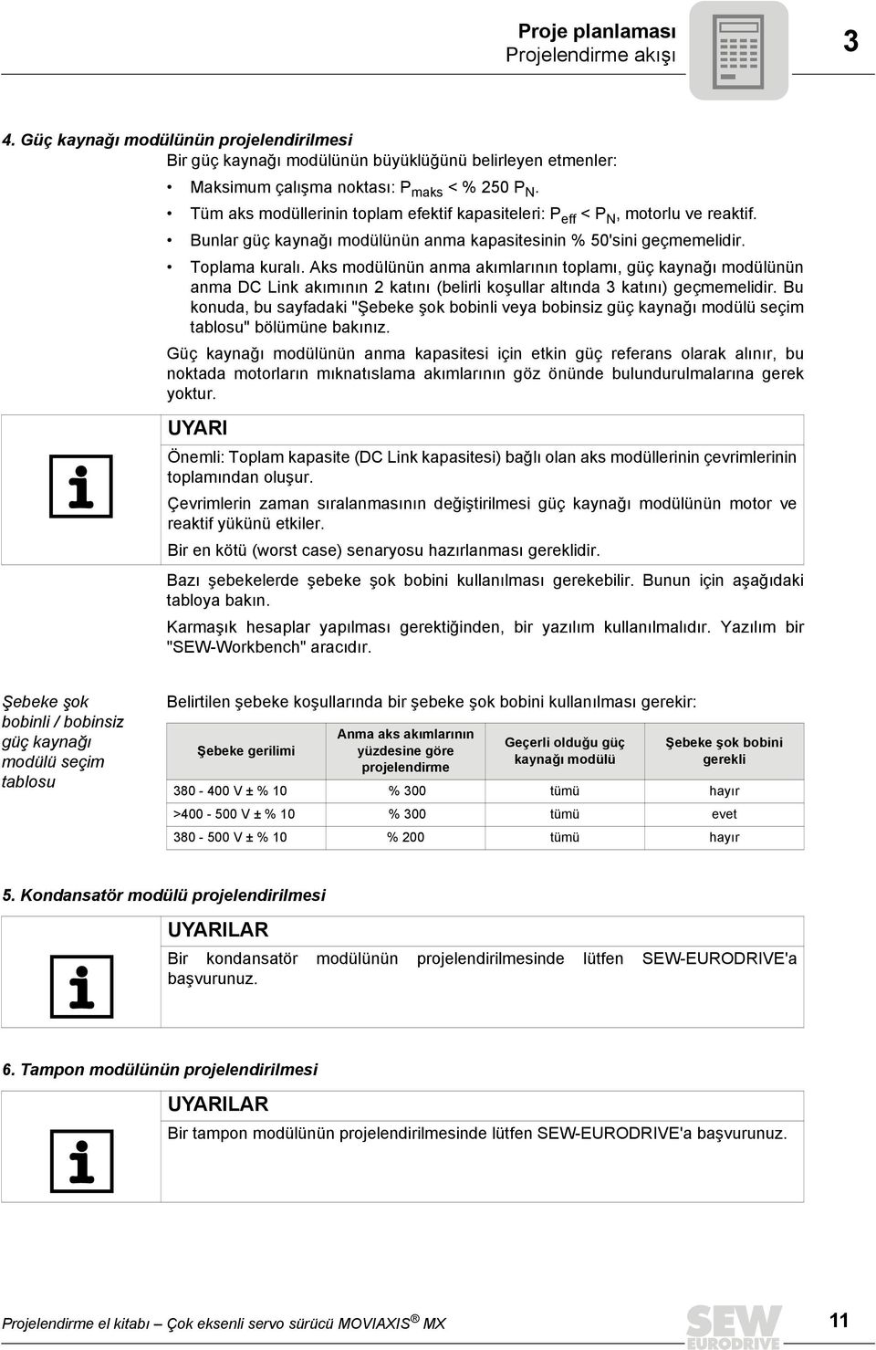 Aks modülünün anma akımlarının toplamı, güç kaynağı modülünün anma DC Link akımının 2 katını (belirli koşullar altında 3 katını) geçmemelidir.