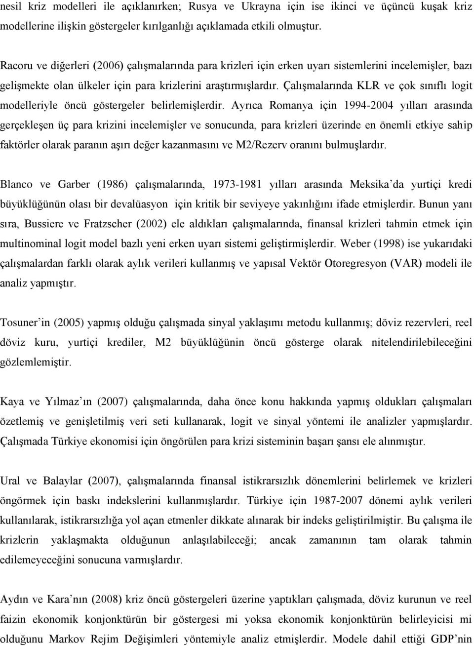 Çalışmalarında KLR ve çok sınıflı logit modelleriyle öncü göstergeler belirlemişlerdir.