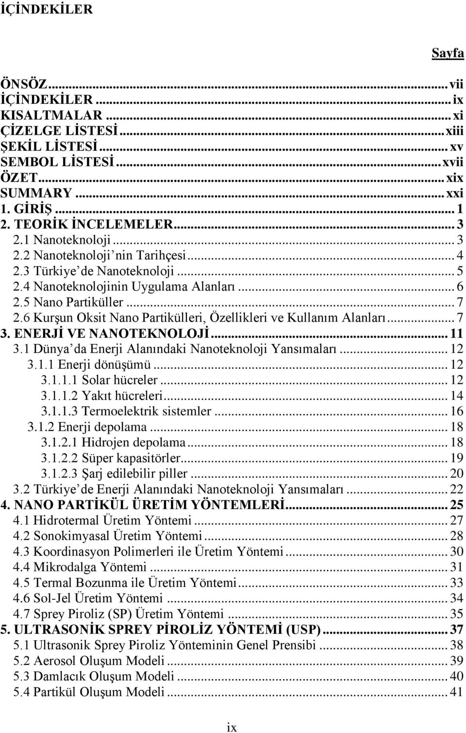 6 Kurşun Oksit Nano Partikülleri, Özellikleri ve Kullanım Alanları... 7 3. ENERJİ VE NANOTEKNOLOJİ... 11 3.1 Dünya da Enerji Alanındaki Nanoteknoloji Yansımaları... 12 3.1.1 Enerji dönüşümü... 12 3.1.1.1 Solar hücreler.