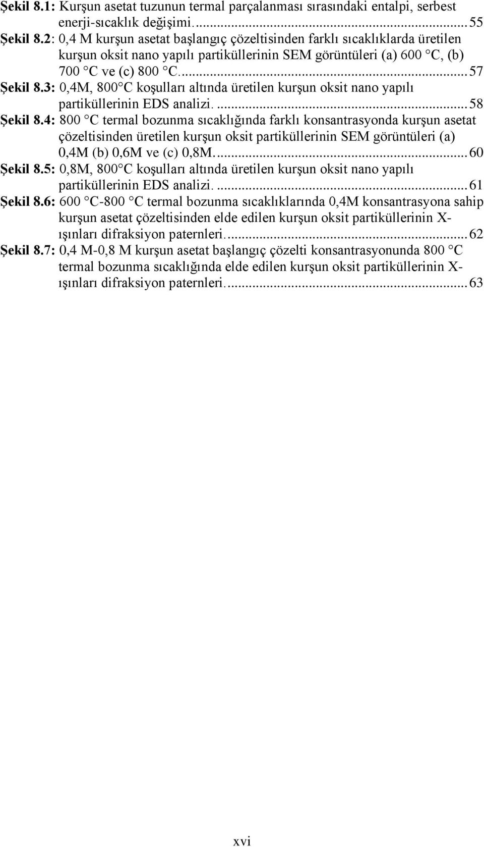 3: 0,4M, 800 C koşulları altında üretilen kurşun oksit nano yapılı partiküllerinin EDS analizi.... 58 Şekil 8.