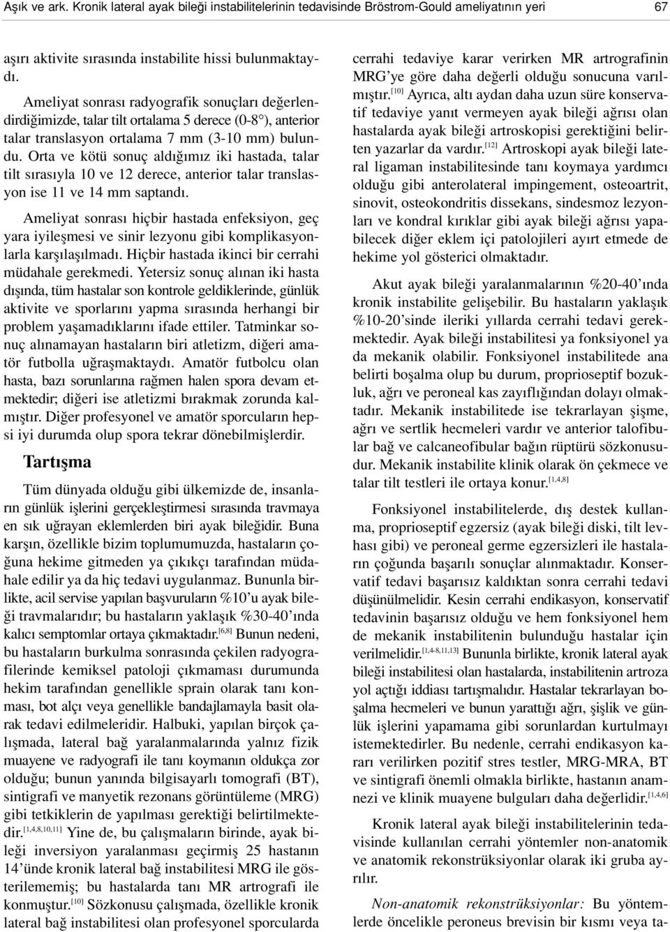 Orta ve kötü sonuç ald m z iki hastada, talar tilt s ras yla 10 ve 12 derece, anterior talar translasyon ise 11 ve 14 mm saptand.