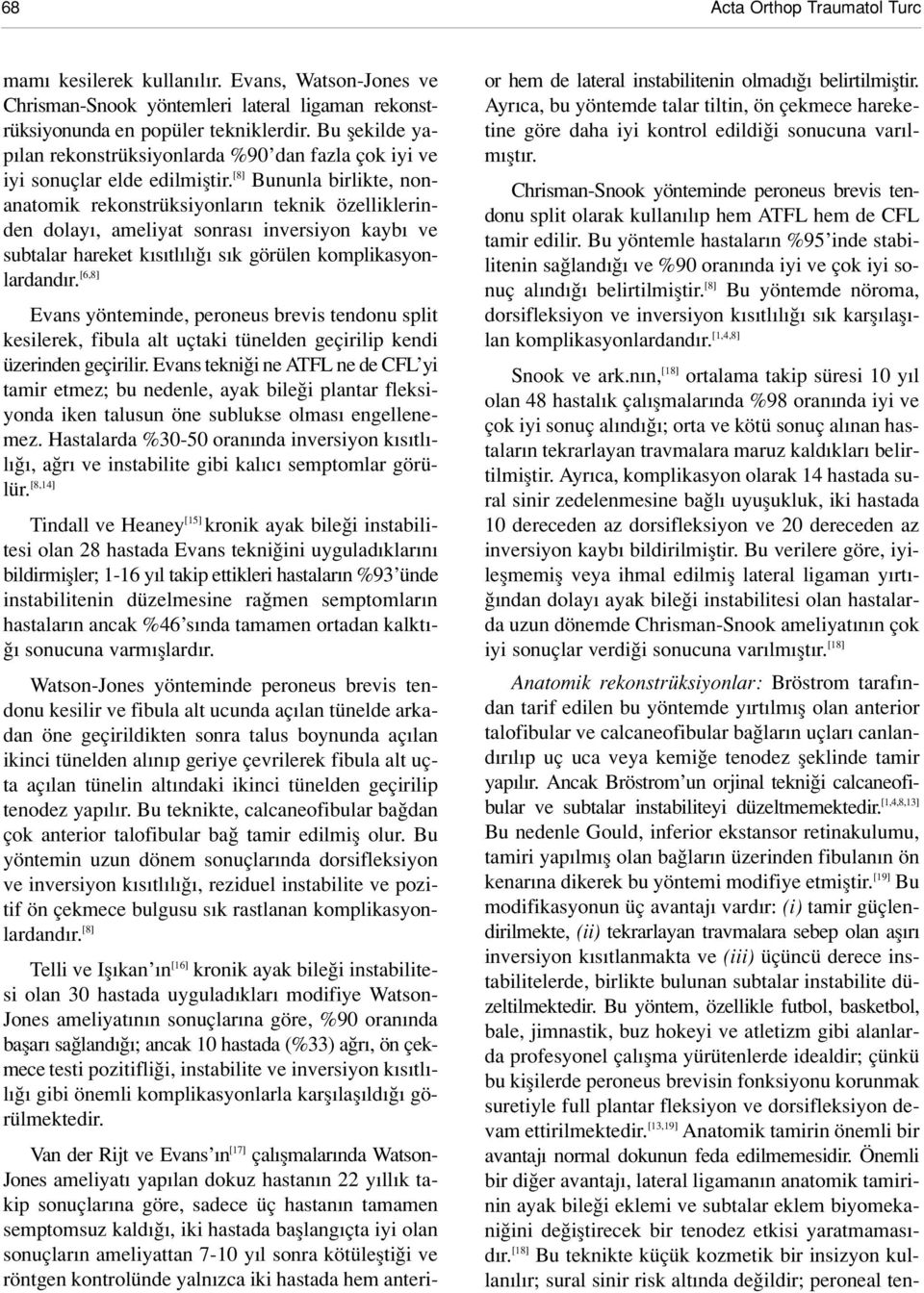 [8] Bununla birlikte, nonanatomik rekonstrüksiyonlar n teknik özelliklerinden dolay, ameliyat sonras inversiyon kayb ve subtalar hareket k s tl l s k görülen komplikasyonlardand r.