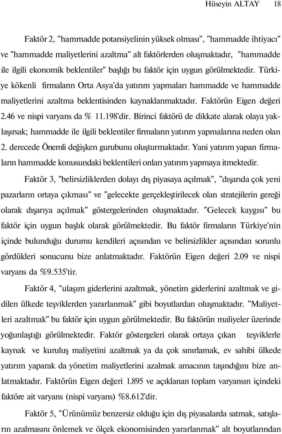 Faktörün Eigen değeri 2.46 ve nispi varyans da % 11.198'dir. Birinci faktörü de dikkate alarak olaya yaklaşırsak; hammadde ile ilgili beklentiler firmaların yatırım yapmalarına neden olan 2.