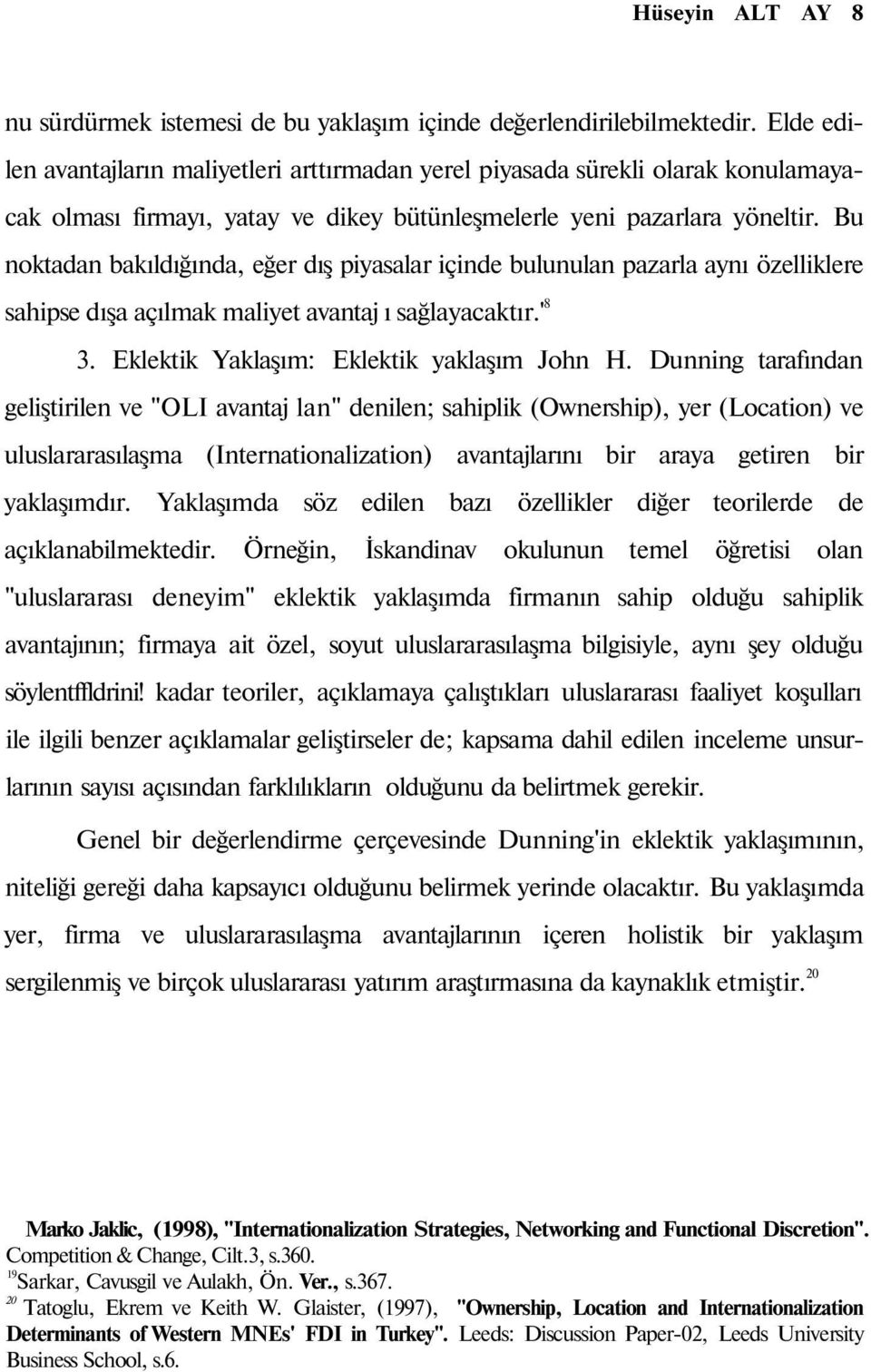 Bu noktadan bakıldığında, eğer dış piyasalar içinde bulunulan pazarla aynı özelliklere sahipse dışa açılmak maliyet avantaj ı sağlayacaktır.' 8 3. Eklektik Yaklaşım: Eklektik yaklaşım John H.