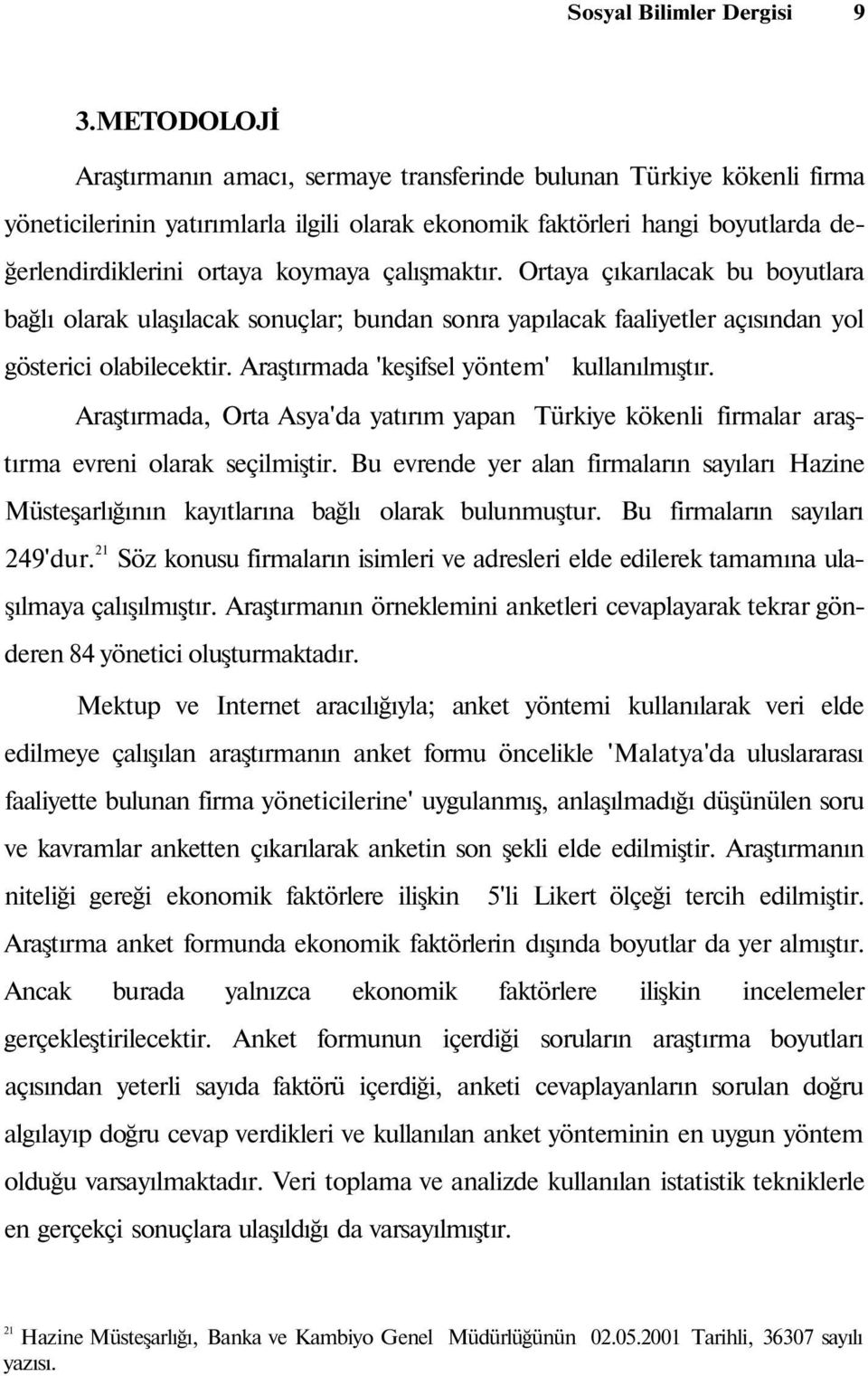 çalışmaktır. Ortaya çıkarılacak bu boyutlara bağlı olarak ulaşılacak sonuçlar; bundan sonra yapılacak faaliyetler açısından yol gösterici olabilecektir. Araştırmada 'keşifsel yöntem' kullanılmıştır.