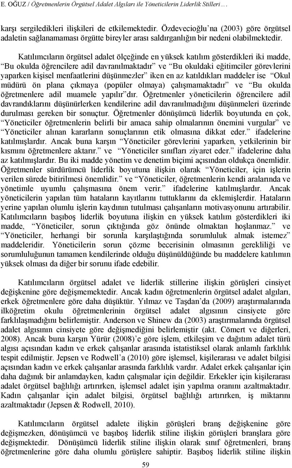 Katılımcıların örgütsel adalet ölçeğinde en yüksek katılım gösterdikleri iki madde, Bu okulda öğrencilere adil davranılmaktadır ve Bu okuldaki eğitimciler görevlerini yaparken kişisel menfaatlerini