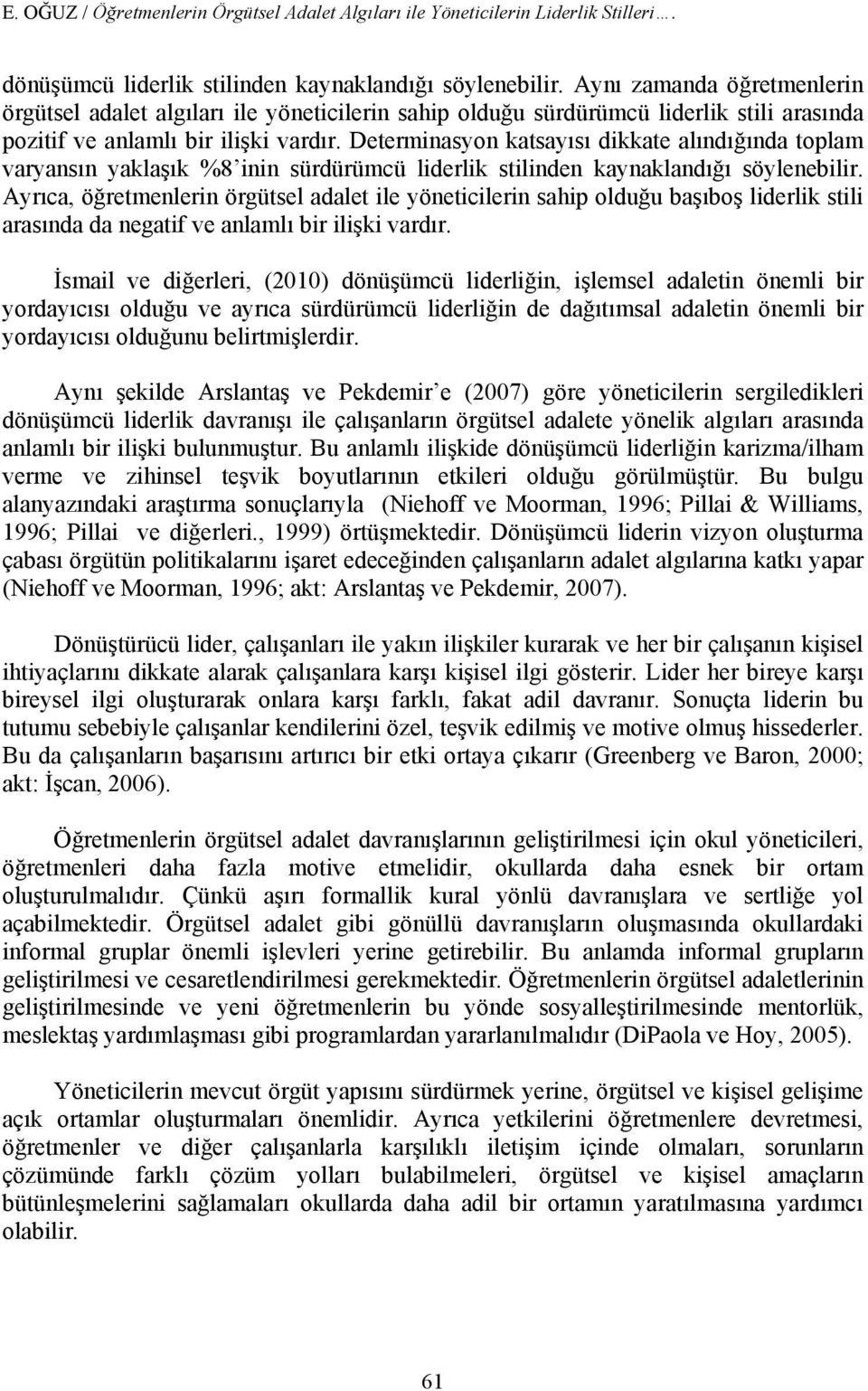 Determinasyon katsayısı dikkate alındığında toplam varyansın yaklaşık %8 inin sürdürümcü liderlik stilinden kaynaklandığı söylenebilir.