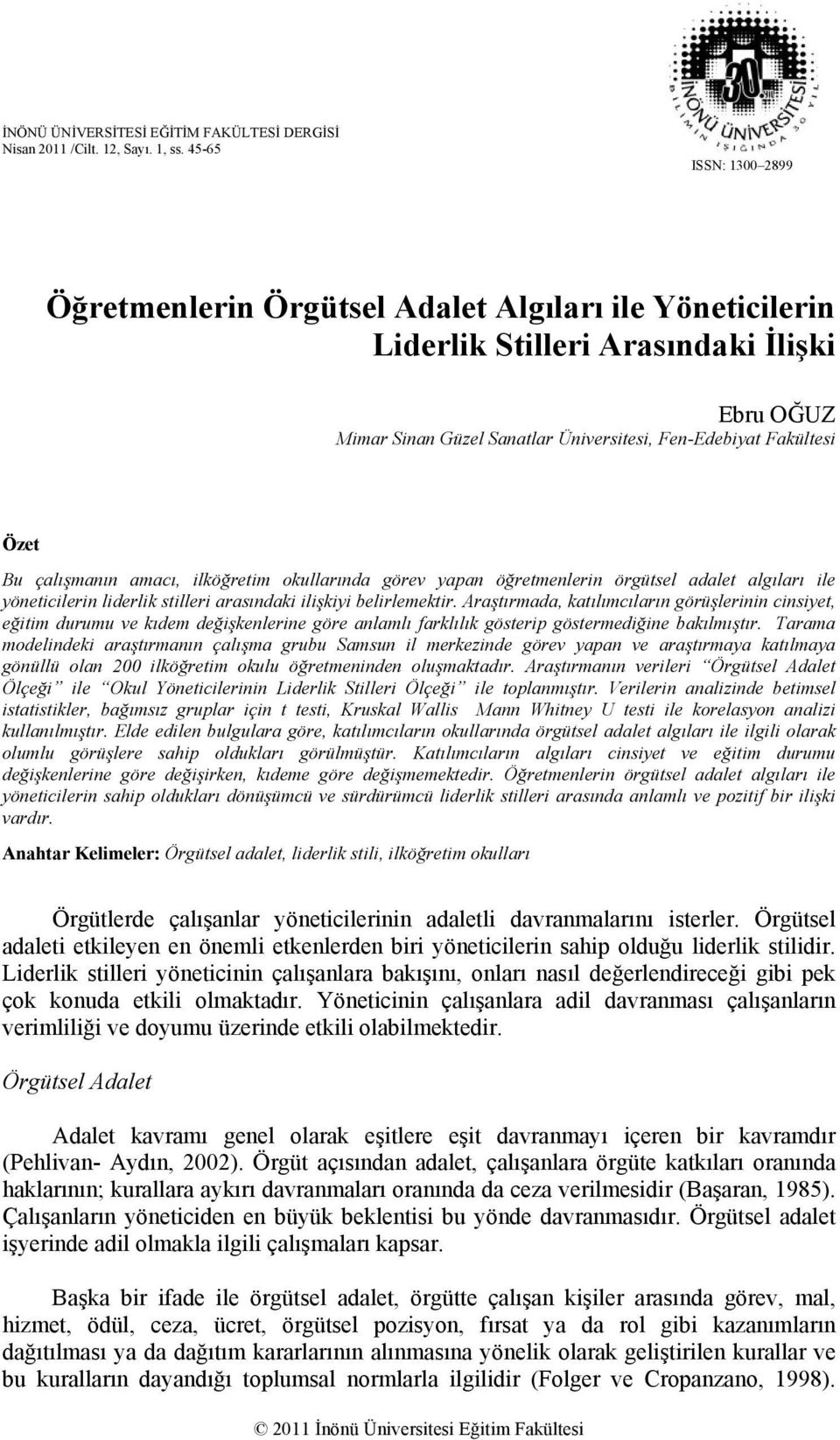 çalışmanın amacı, ilköğretim okullarında görev yapan öğretmenlerin örgütsel adalet algıları ile yöneticilerin liderlik stilleri arasındaki ilişkiyi belirlemektir.