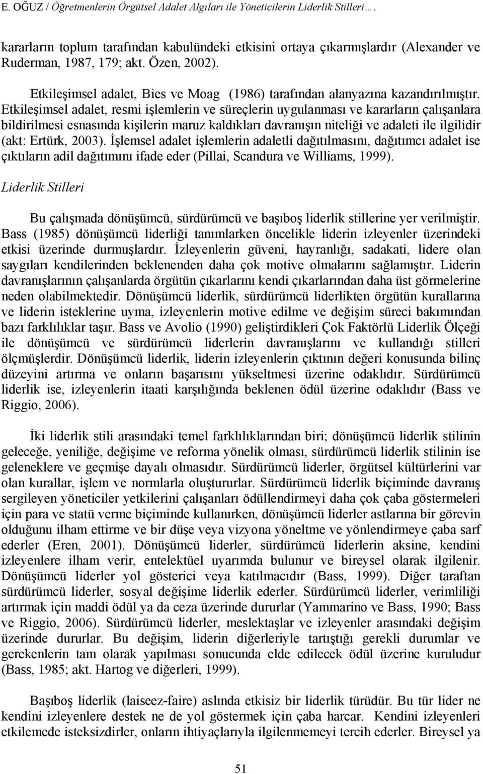 Etkileşimsel adalet, resmi işlemlerin ve süreçlerin uygulanması ve kararların çalışanlara bildirilmesi esnasında kişilerin maruz kaldıkları davranışın niteliği ve adaleti ile ilgilidir (akt: Ertürk,