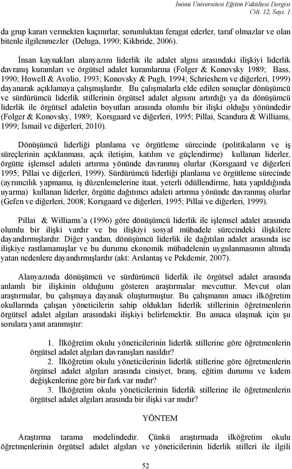 İnsan kaynakları alanyazını liderlik ile adalet algısı arasındaki ilişkiyi liderlik davranış kuramları ve örgütsel adalet kuramlarına (Folger & Konovsky 1989; Bass, 1990; Howell & Avolio, 1993;