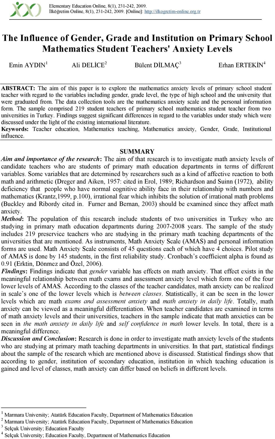 is to explore the mathematics anxiety levels of primary school student teacher with regard to the variables including gender, grade level, the type of high school and the university that were