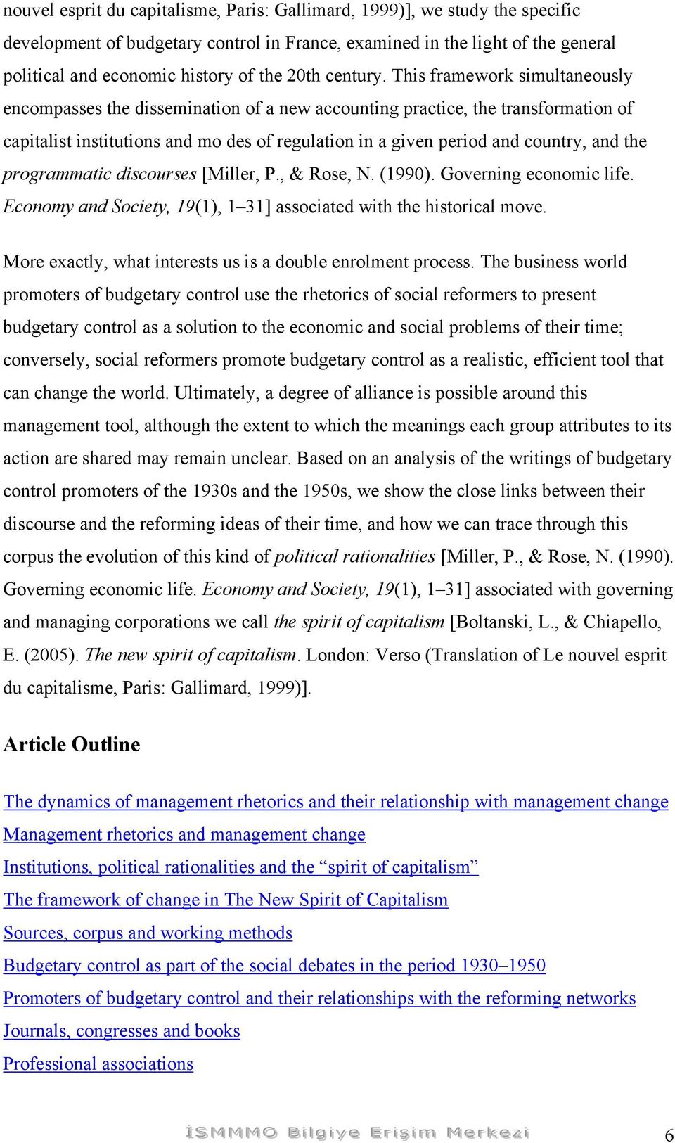 This framework simultaneously encompasses the dissemination of a new accounting practice, the transformation of capitalist institutions and mo des of regulation in a given period and country, and the