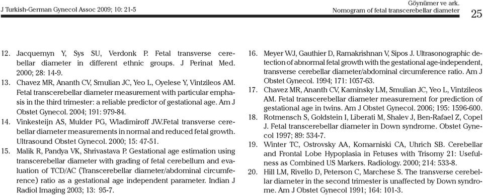 Am J Obstet Gynecol. 04; 191: 979-84.. Vinkesteijn AS, Mulder PG, Wladimiroff JW.Fetal transverse cerebellar diameter measurements in normal and reduced fetal growth. Ultrasound Obstet Gynecol.
