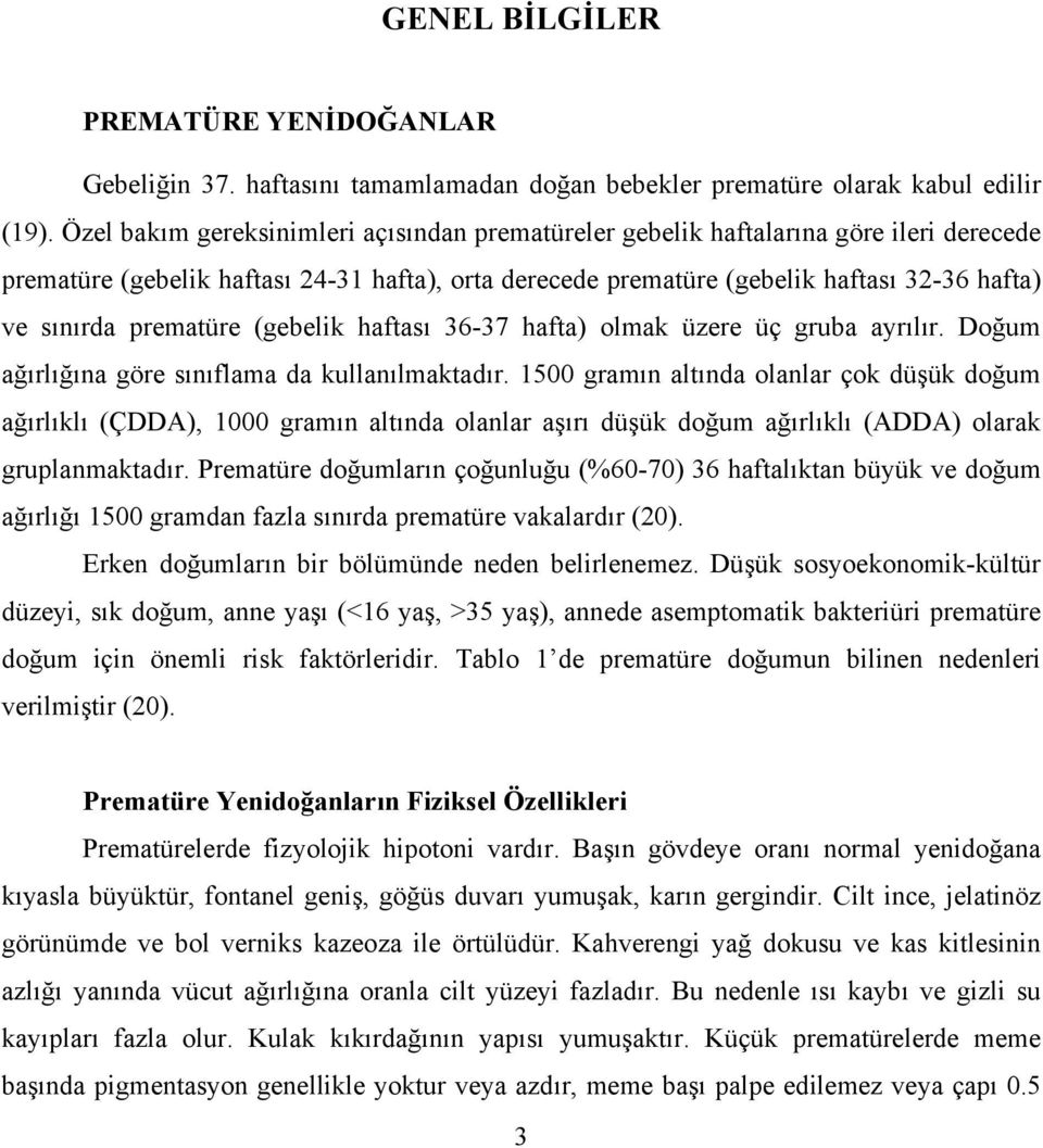 prematüre (gebelik haftası 36-37 hafta) olmak üzere üç gruba ayrılır. Doğum ağırlığına göre sınıflama da kullanılmaktadır.