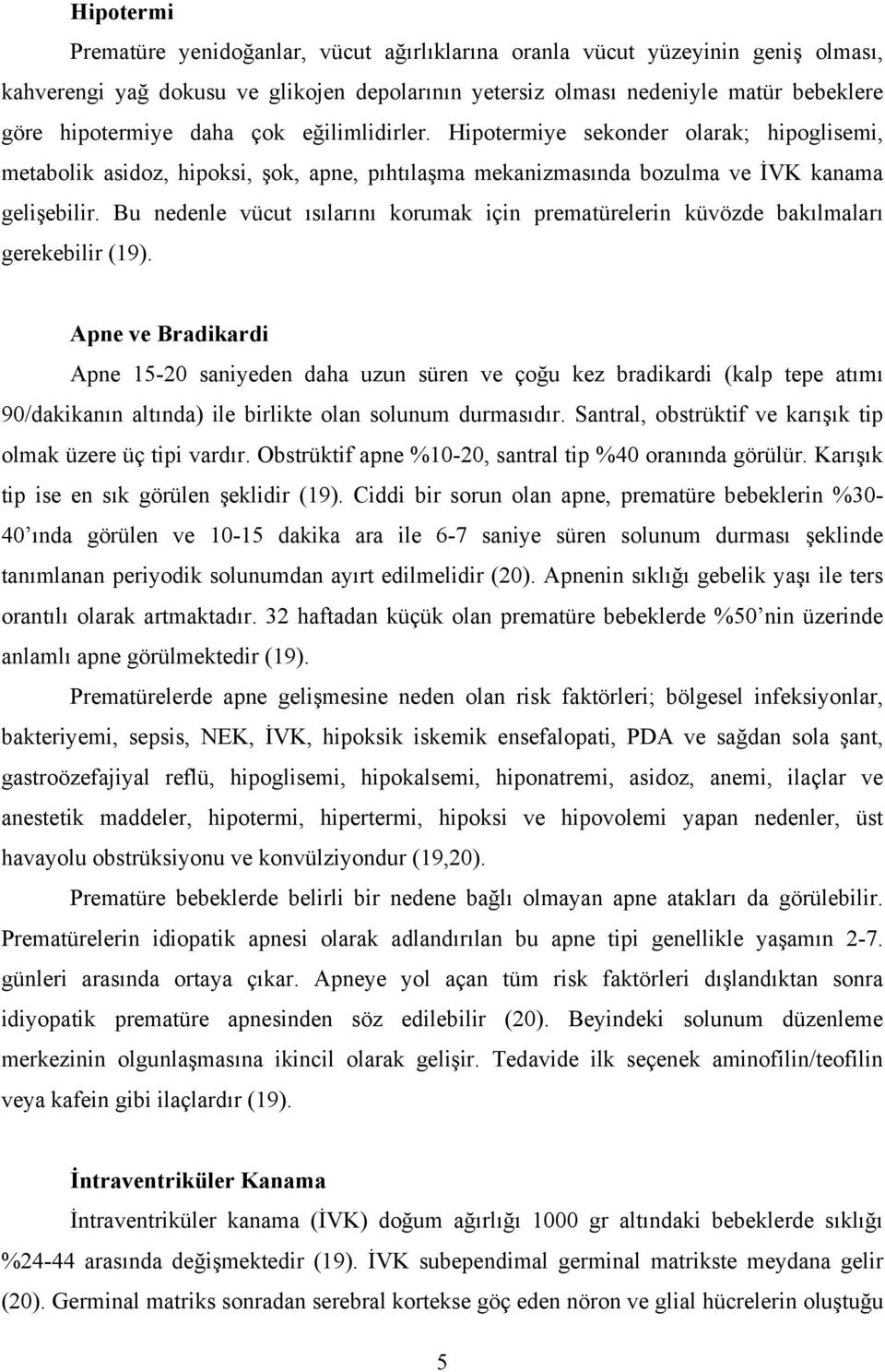 Bu nedenle vücut ısılarını korumak için prematürelerin küvözde bakılmaları gerekebilir (19).