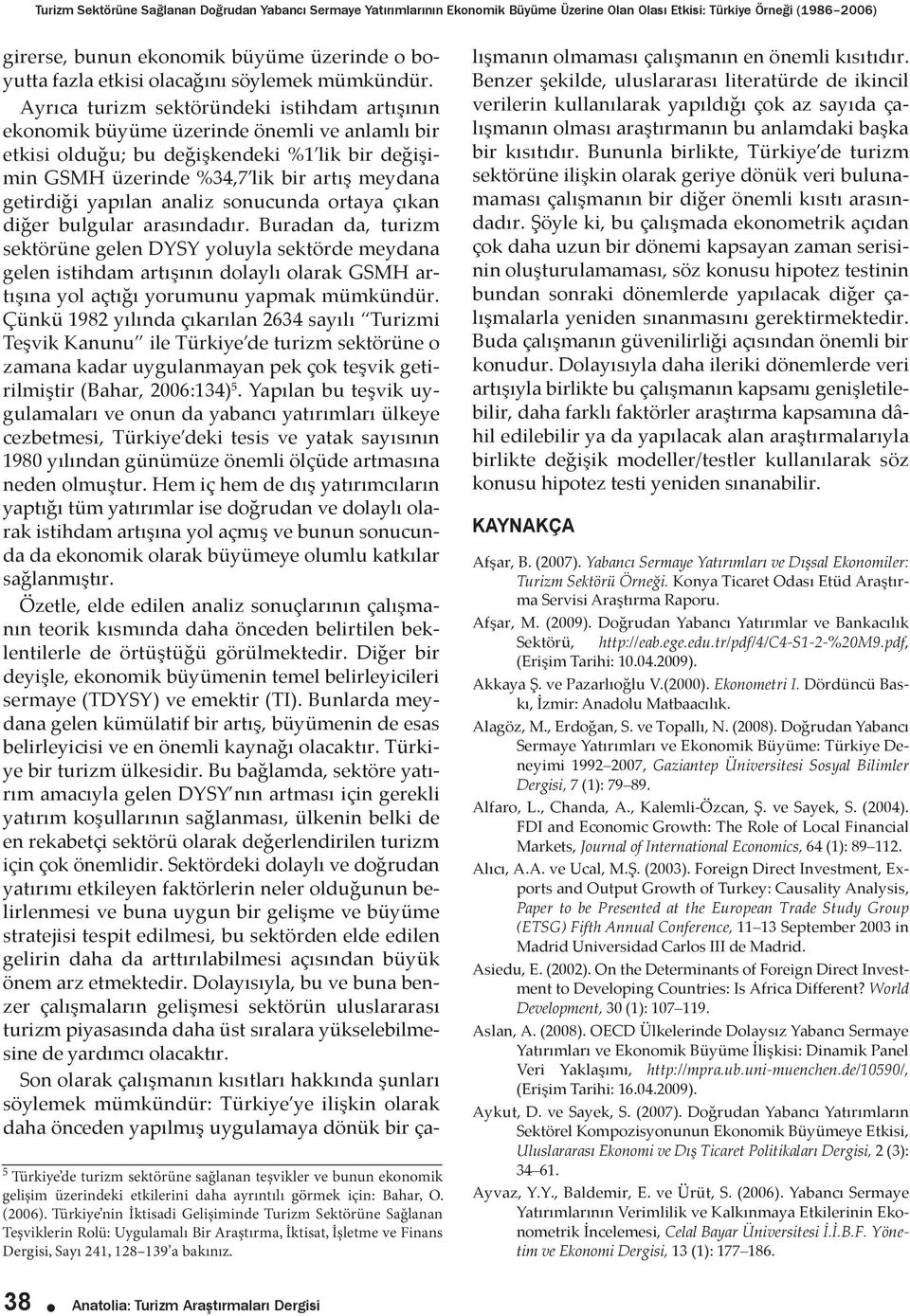 Türkiye nin İktisadi Gelişiminde Turizm Sektörüne Sağlanan Teşviklerin Rolü: Uygulamalı Bir Araştırma, İktisat, İşletme ve Finans Dergisi, Sayı 241, 128 139 a bakınız.