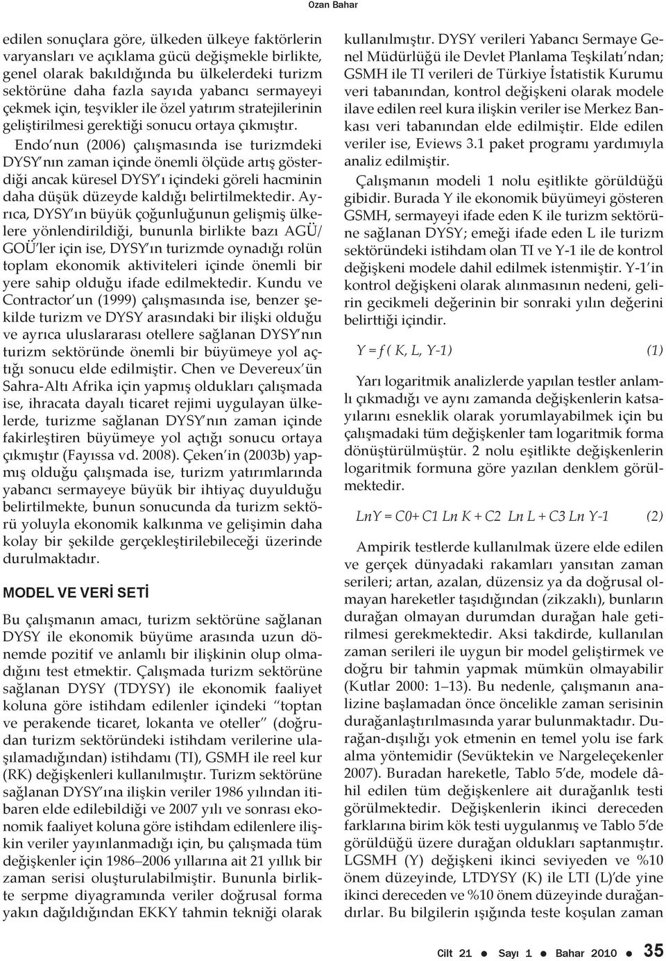 Endo nun (2006) çalışmasında ise turizmdeki DYSY nın zaman içinde önemli ölçüde artış gösterdiği ancak küresel DYSY ı içindeki göreli hacminin daha düşük düzeyde kaldığı belirtilmektedir.