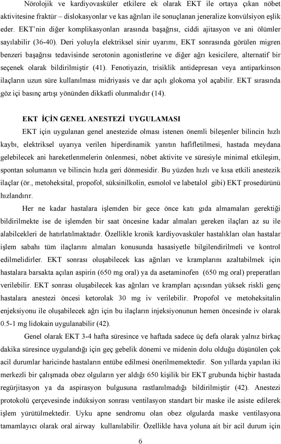 Deri yoluyla elektriksel sinir uyarımı, EKT sonrasında görülen migren benzeri başağrısı tedavisinde serotonin agonistlerine ve diğer ağrı kesicilere, alternatif bir seçenek olarak bildirilmiştir (41).