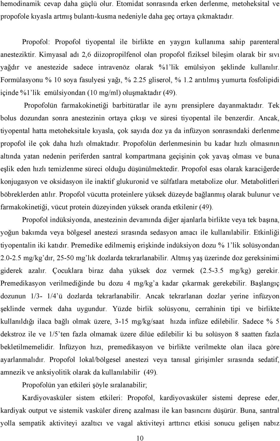 Kimyasal adı 2,6 diizopropilfenol olan propofol fiziksel bileşim olarak bir sıvı yağdır ve anestezide sadece intravenöz olarak %1 lik emülsiyon şeklinde kullanılır.