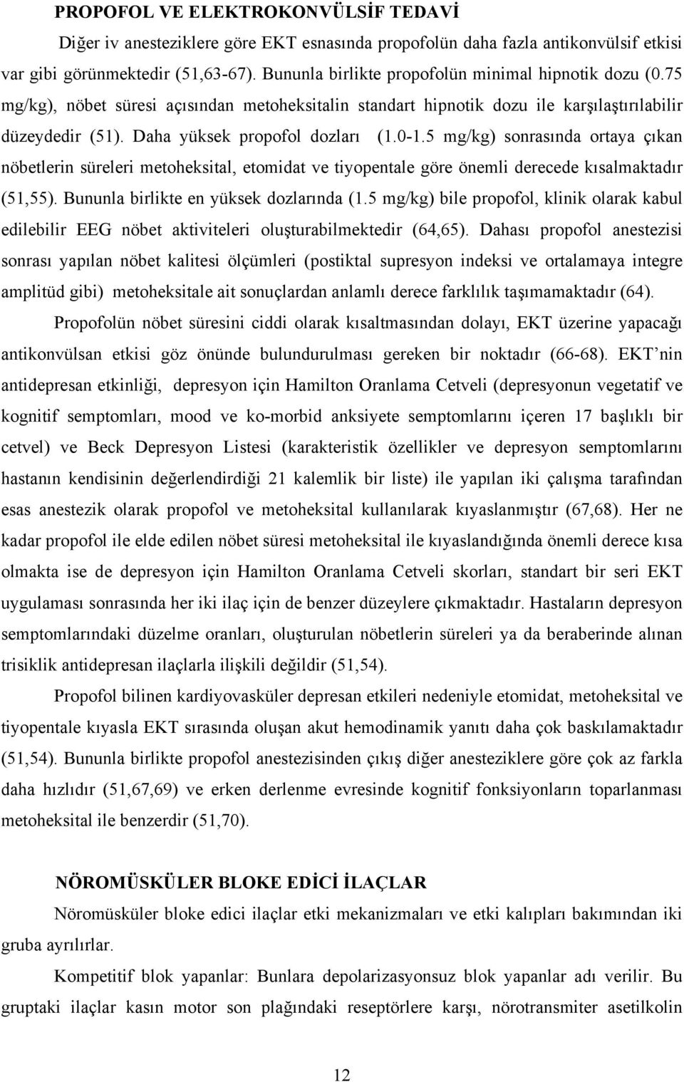 0-1.5 mg/kg) sonrasında ortaya çıkan nöbetlerin süreleri metoheksital, etomidat ve tiyopentale göre önemli derecede kısalmaktadır (51,55). Bununla birlikte en yüksek dozlarında (1.