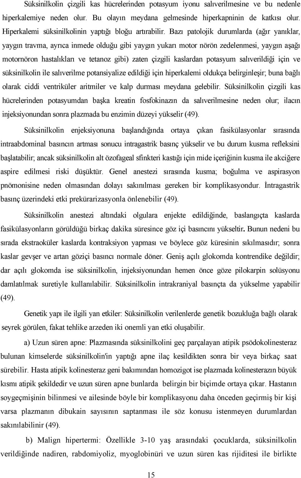 Bazı patolojik durumlarda (ağır yanıklar, yaygın travma, ayrıca inmede olduğu gibi yaygın yukarı motor nörön zedelenmesi, yaygın aşağı motornöron hastalıkları ve tetanoz gibi) zaten çizgili kaslardan