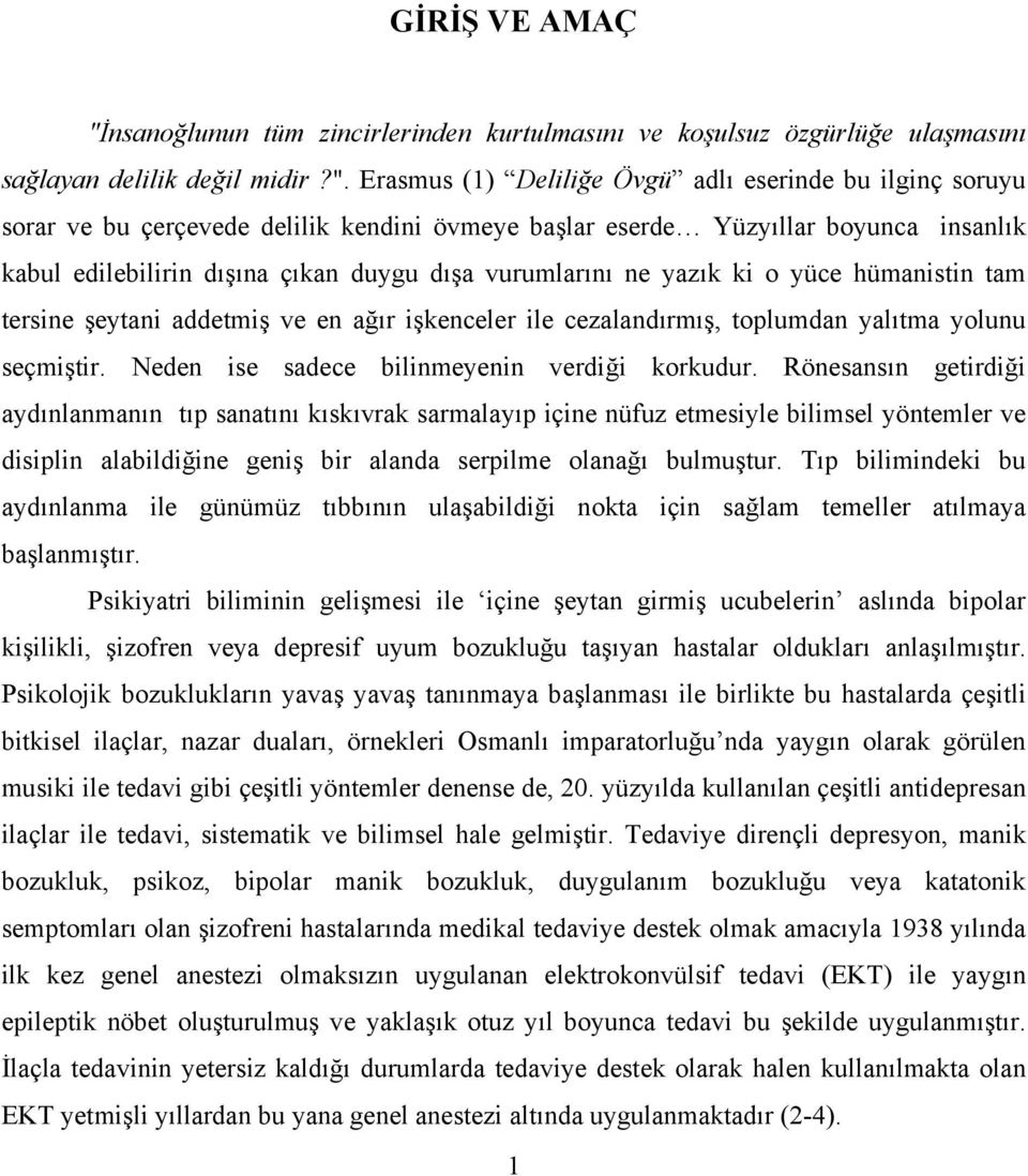 Erasmus (1) Deliliğe Övgü adlı eserinde bu ilginç soruyu sorar ve bu çerçevede delilik kendini övmeye başlar eserde Yüzyıllar boyunca insanlık kabul edilebilirin dışına çıkan duygu dışa vurumlarını