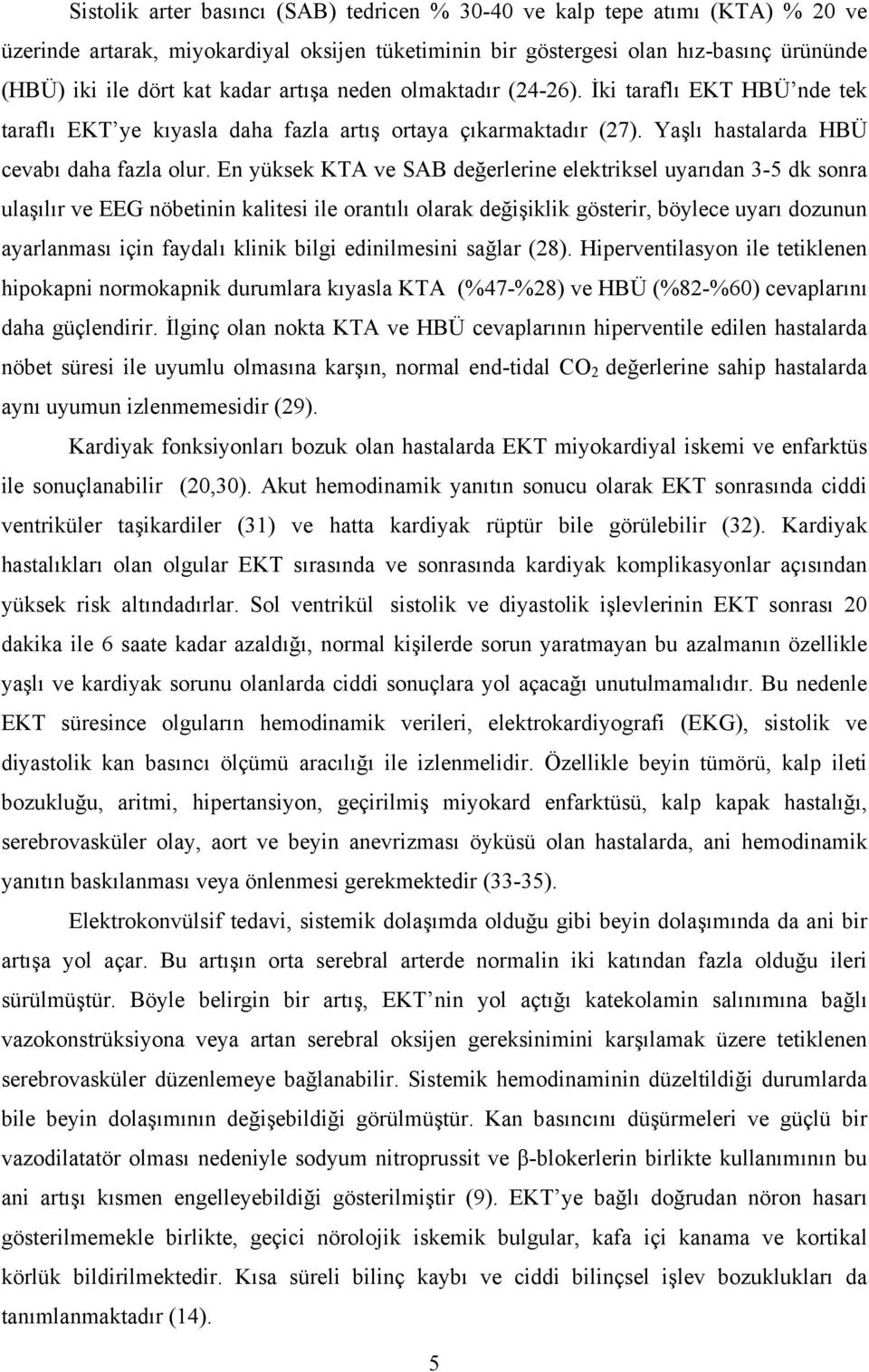 En yüksek KTA ve SAB değerlerine elektriksel uyarıdan 3-5 dk sonra ulaşılır ve EEG nöbetinin kalitesi ile orantılı olarak değişiklik gösterir, böylece uyarı dozunun ayarlanması için faydalı klinik