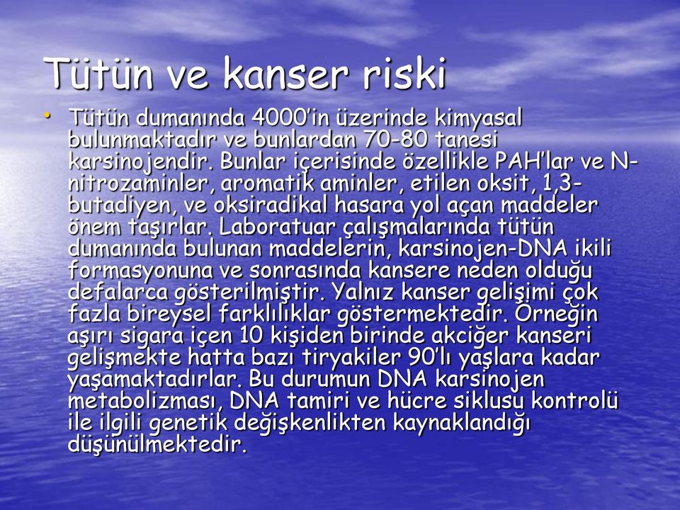 Laboratuar çalışmalarında tütün dumanında bulunan maddelerin, karsinojen-dna ikili formasyonuna ve sonrasında kansere neden olduğu defalarca gösterilmiştir.