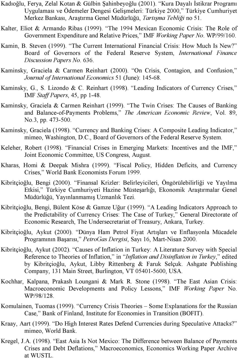 Kalter, Eliot & Armando Ribas (1999). The 1994 Mexican Economic Crisis: The Role of Government Expenditure and Relative Prices, IMF Working Paper No. WP/99/160. Kamin, B. Steven (1999).