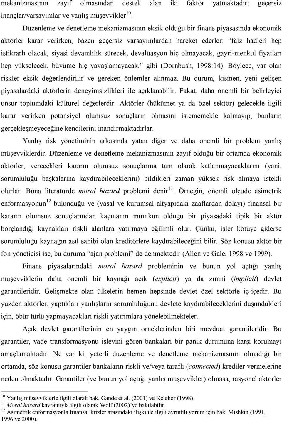 devamlılık sürecek, devalüasyon hiç olmayacak, gayri-menkul fiyatları hep yükselecek, büyüme hiç yavaşlamayacak, gibi (Dornbush, 1998:14).