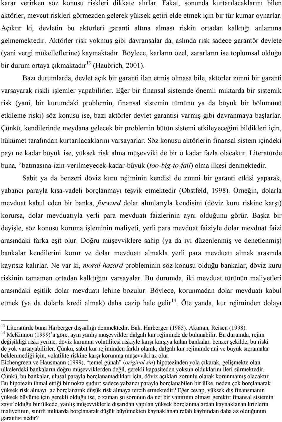 Aktörler risk yokmuş gibi davransalar da, aslında risk sadece garantör devlete (yani vergi mükelleflerine) kaymaktadır.