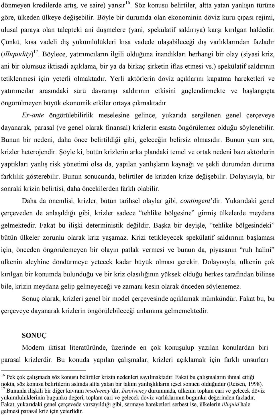 Çünkü, kısa vadeli dış yükümlülükleri kısa vadede ulaşabileceği dış varlıklarından fazladır (illiquidity) 17.