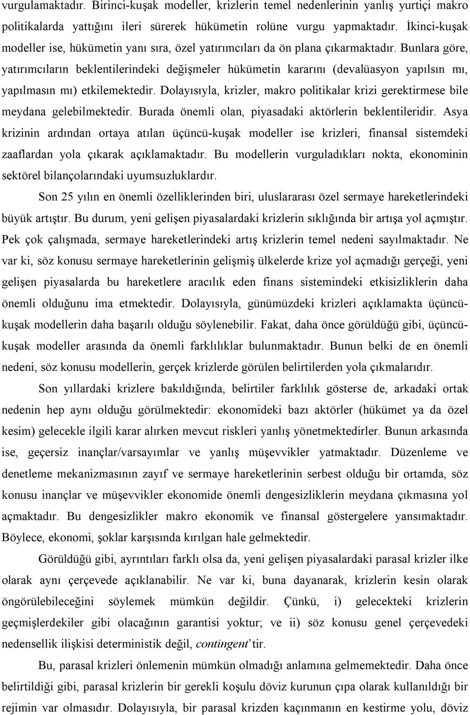 Bunlara göre, yatırımcıların beklentilerindeki değişmeler hükümetin kararını (devalüasyon yapılsın mı, yapılmasın mı) etkilemektedir.