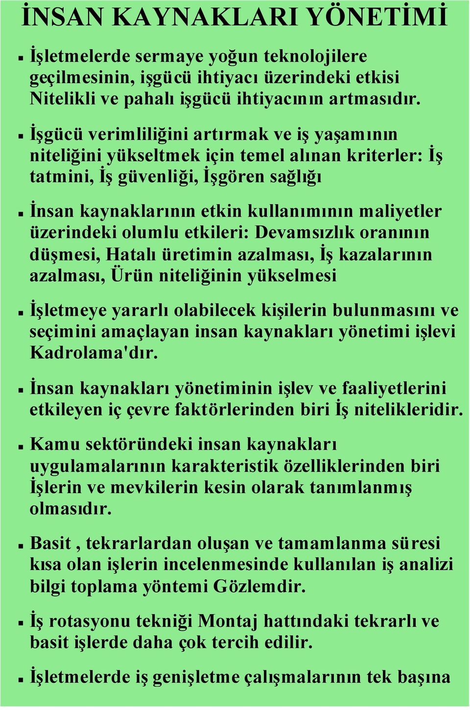 olumlu etkileri: Devamsızlık oranının düşmesi, Hatalıüretimin azalması, İşkazalarının azalması, Ürün niteliğinin yükselmesi İşletmeye yararlıolabilecek kişilerin bulunmasınıve seçimini amaçlayan