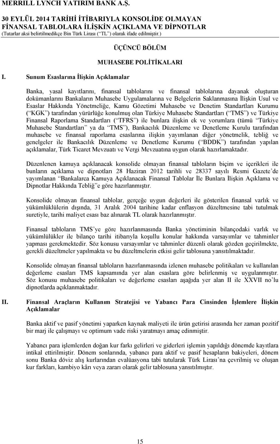 Muhasebe Standartları ( TMS ) ve Türkiye Finansal Raporlama Standartları ( TFRS ) ile bunlara ilişkin ek ve yorumlara (tümü Türkiye Muhasebe Standartları ya da TMS ), Bankacılık Düzenleme ve