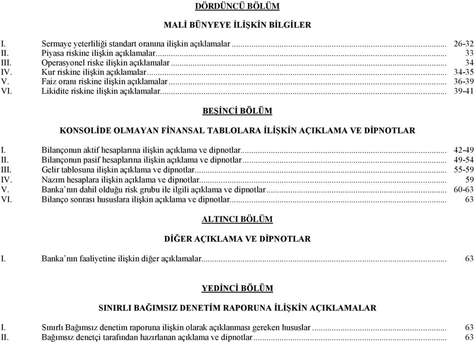 .. 39-41 BEŞİNCİ BÖLÜM KONSOLİDE OLMAYAN I. Bilançonun aktif hesaplarına ilişkin açıklama ve dipnotlar... 42-49 II. Bilançonun pasif hesaplarına ilişkin açıklama ve dipnotlar... 49-54 III.