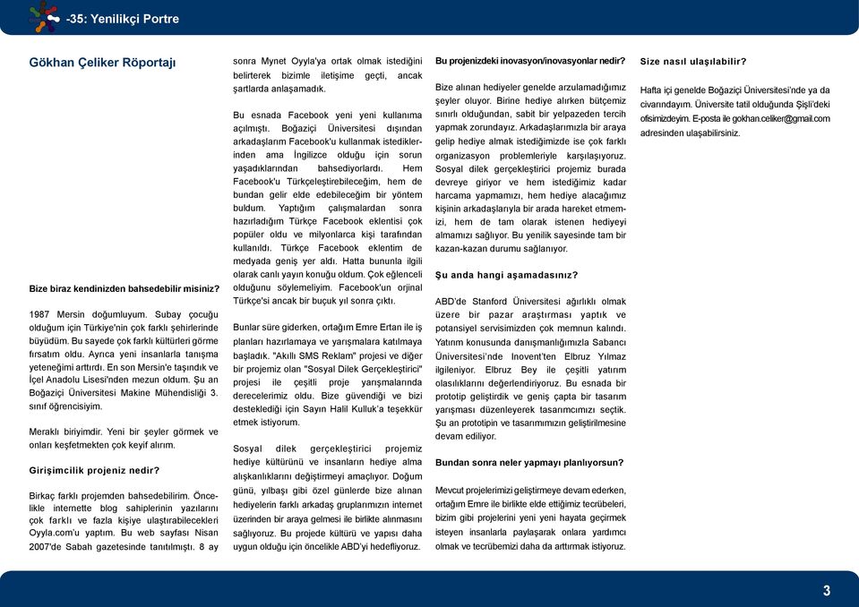 Şu an Boğaziçi Üniversitesi Makine Mühendisliği 3. sınıf öğrencisiyim. Meraklı biriyimdir. Yeni bir şeyler görmek ve onları keşfetmekten çok keyif alırım. Girişimcilik projeniz nedir?