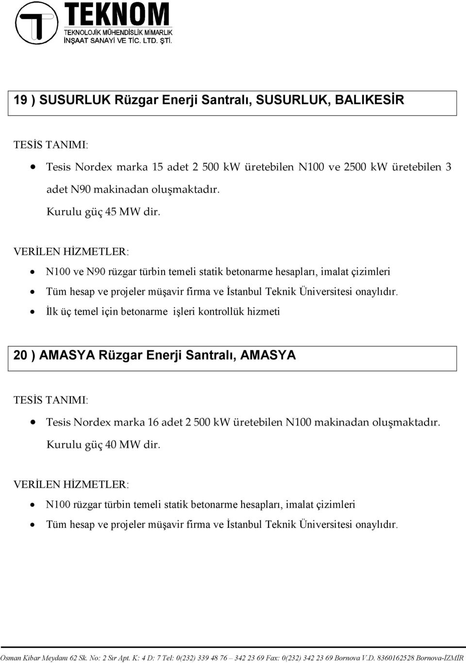 N100 ve N90 rüzgar türbin temeli statik betonarme hesapları, imalat çizimleri Tüm hesap ve projeler müşavir firma ve Đstanbul Teknik Üniversitesi onaylıdır.