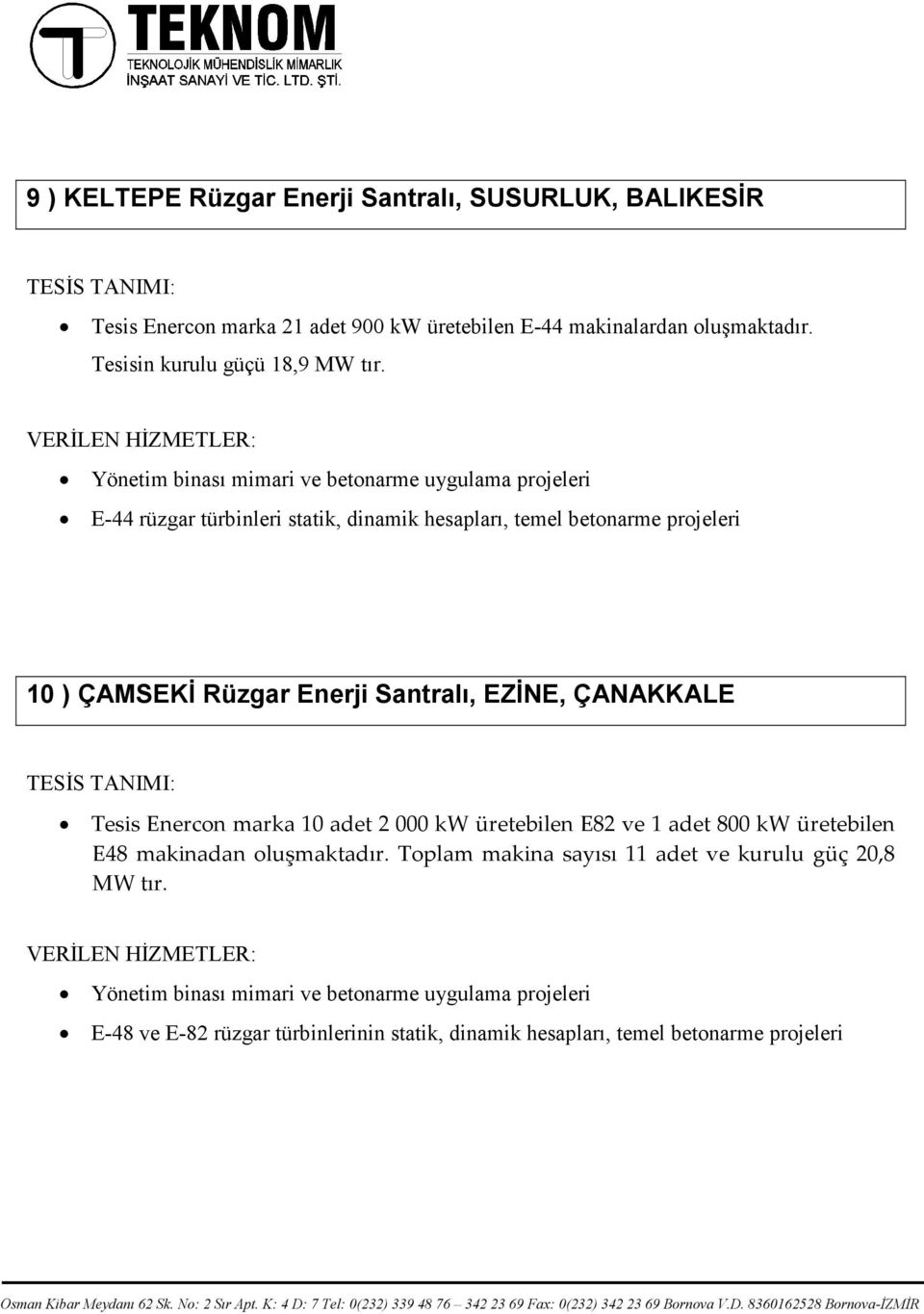 E-44 rüzgar türbinleri statik, dinamik hesapları, temel betonarme projeleri 10 ) ÇAMSEKĐ Rüzgar Enerji Santralı, EZĐNE, ÇANAKKALE Tesis