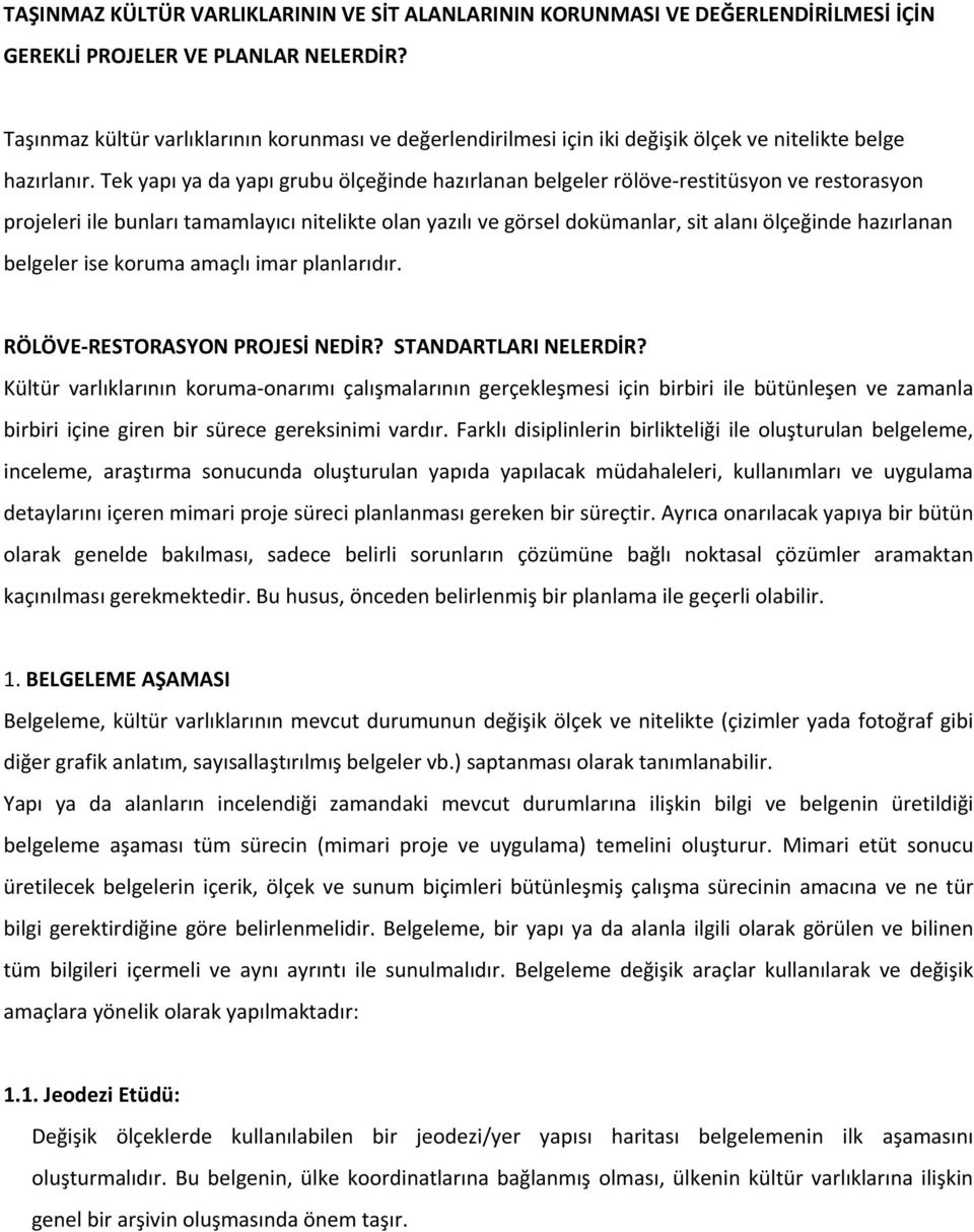 Tek yapı ya da yapı grubu ölçeğinde hazırlanan belgeler rölöve restitüsyon ve restorasyon projeleri ile bunları tamamlayıcı nitelikte olan yazılı ve görsel dokümanlar, sit alanı ölçeğinde hazırlanan