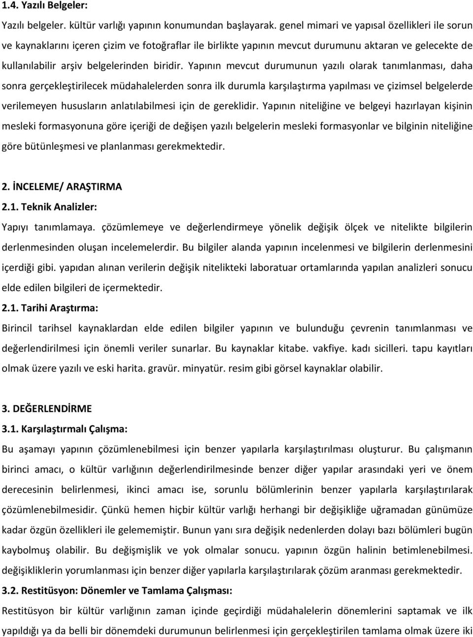 Yapının mevcut durumunun yazılı olarak tanımlanması, daha sonra gerçekleştirilecek müdahalelerden sonra ilk durumla karşılaştırma yapılması ve çizimsel belgelerde verilemeyen hususların