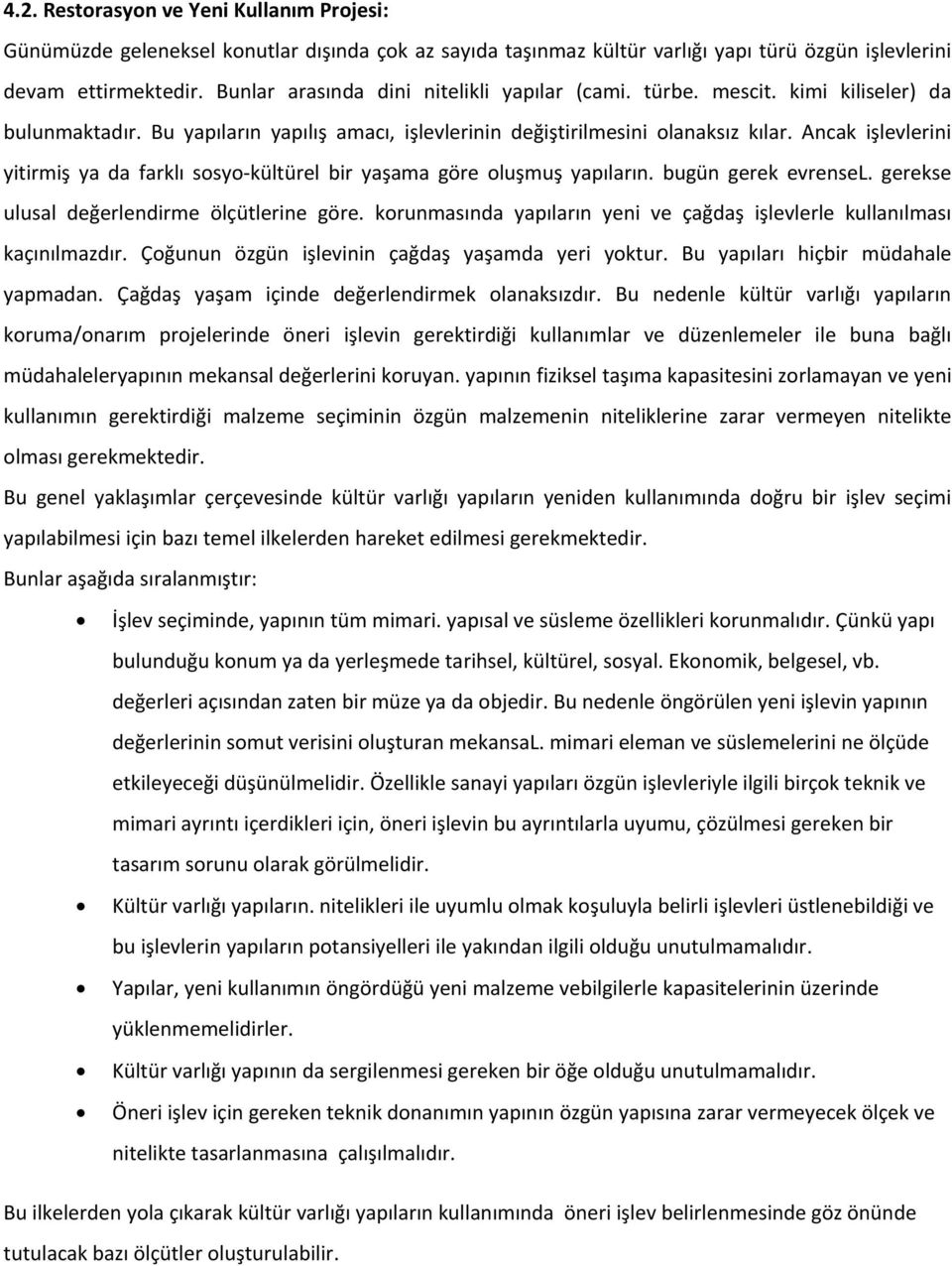 Ancak işlevlerini yitirmiş ya da farklı sosyo kültürel bir yaşama göre oluşmuş yapıların. bugün gerek evrensel. gerekse ulusal değerlendirme ölçütlerine göre.