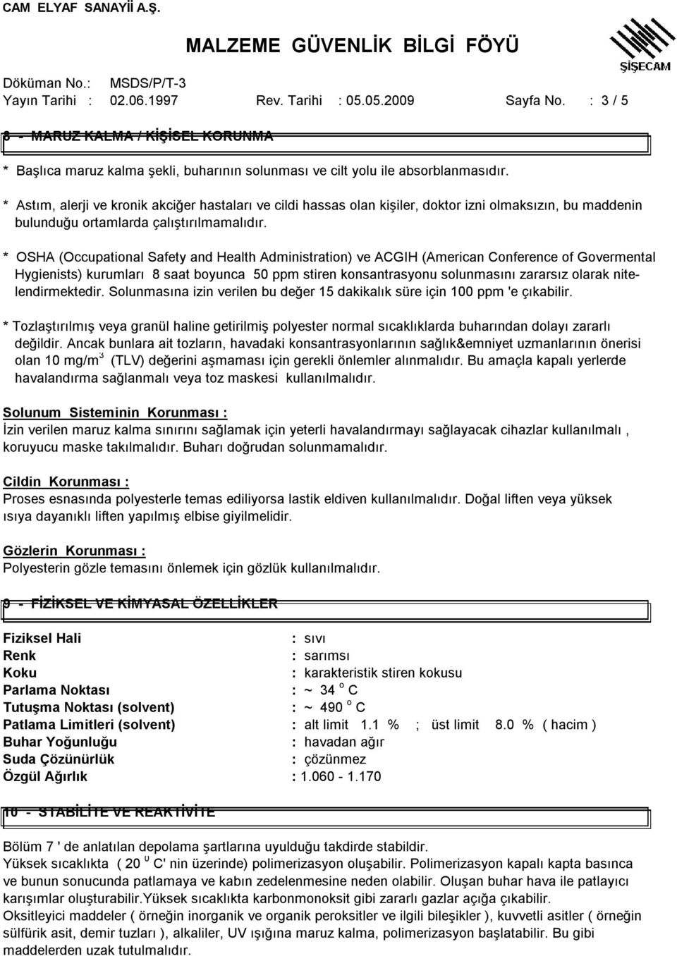 * OSHA (Occupational Safety and Health Administration) ve ACGIH (American Conference of Govermental Hygienists) kurumları 8 saat boyunca 50 ppm stiren konsantrasyonu solunmasını zararsız olarak