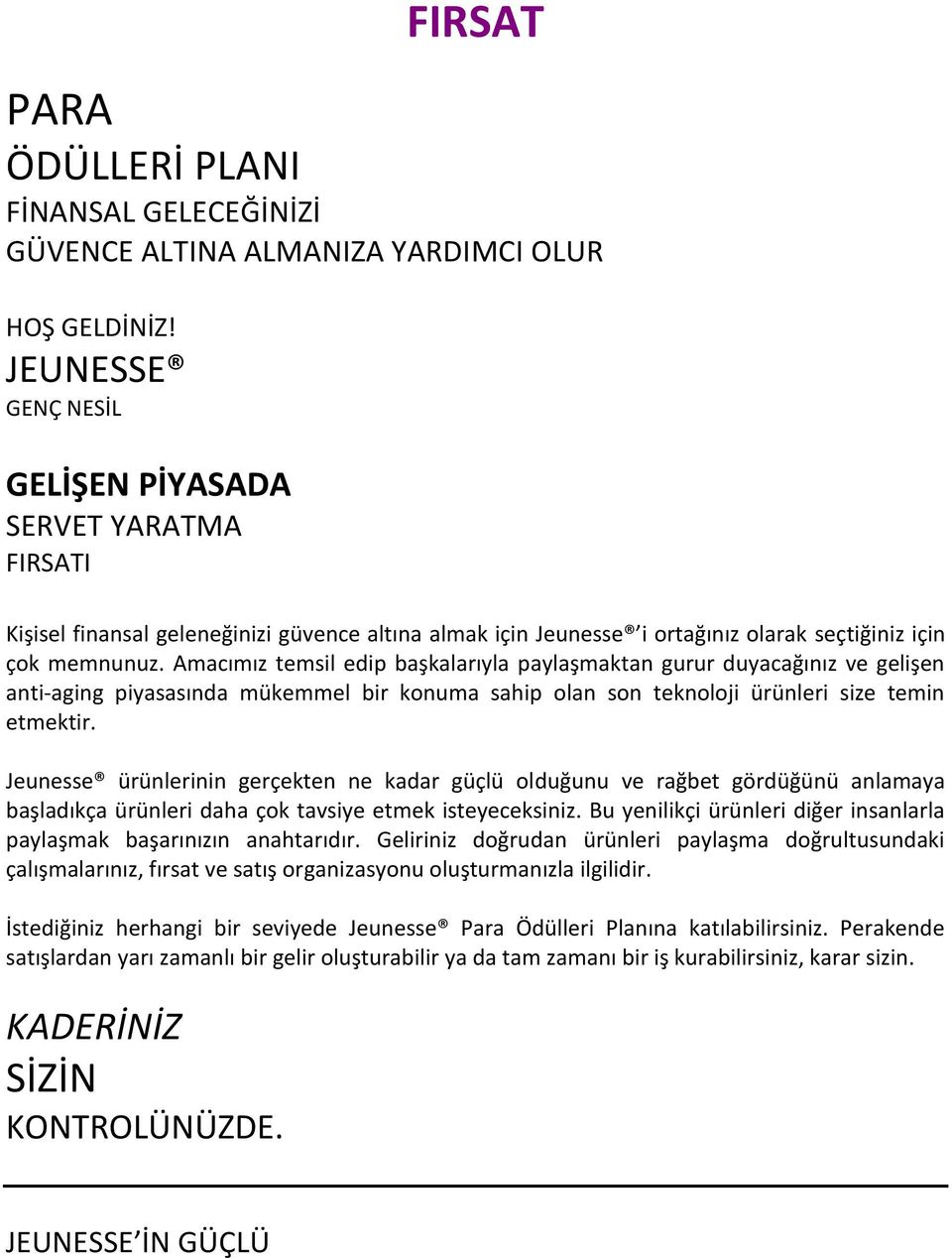 Amacımız temsil edip başkalarıyla paylaşmaktan gurur duyacağınız ve gelişen anti-aging piyasasında mükemmel bir konuma sahip olan son teknoloji ürünleri size temin etmektir.