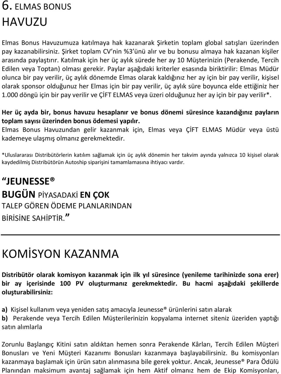 Katılmak için her üç aylık sürede her ay 10 Müşterinizin (Perakende, Tercih Edilen veya Toptan) olması gerekir.