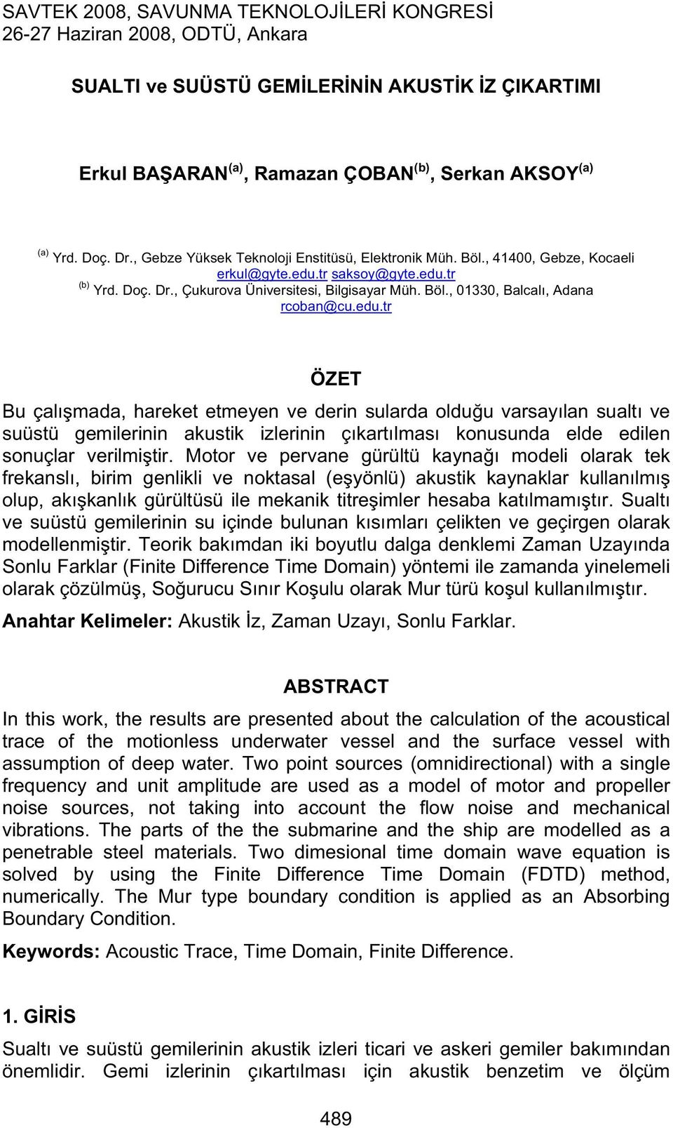 tr saksoy@gyte.edu.tr (b) Yrd. Doç. Dr., Çukurova Üniversitesi, Bilgisayar Müh. Böl., 01330, Balcal, Adana rcoban@cu.edu.tr ÖZET Bu çalmada, hareket etmeyen ve derin sularda olduu varsaylan sualt ve suüstü gemilerinin akustik izlerinin çkartlmas konusunda elde edilen sonuçlar verilmitir.