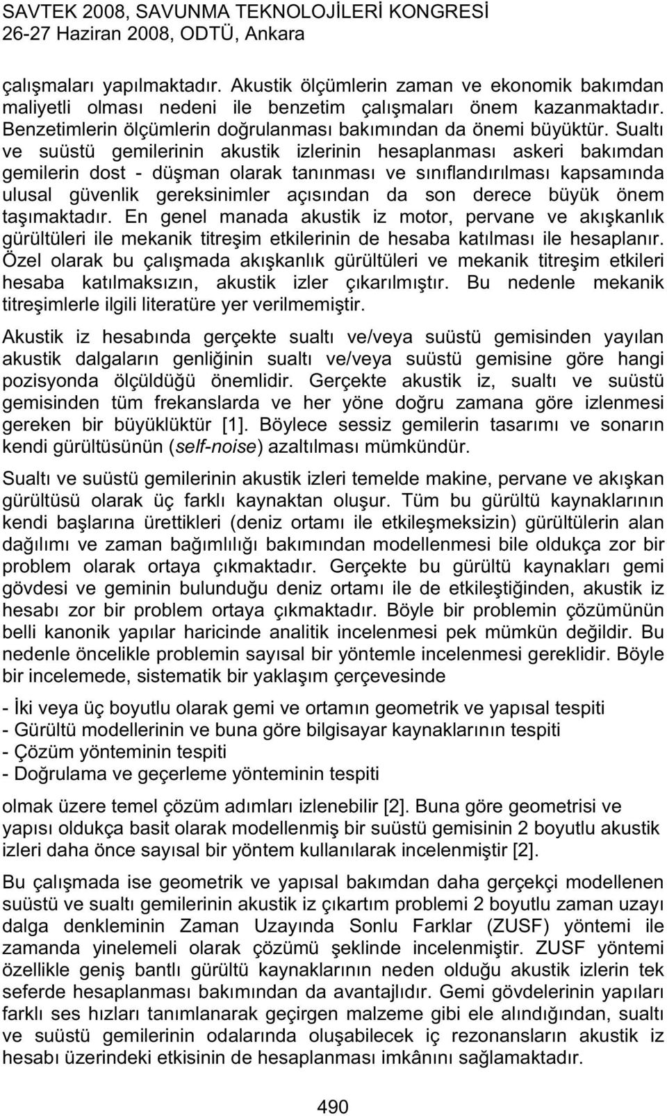 tamaktadr. En genel manada akustik iz motor, pervane ve akkanlk gürültüleri ile mekanik titreim etkilerinin de hesaba katlmas ile hesaplanr.